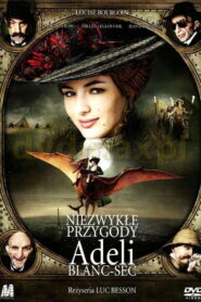 Niezwykłe przygody Adeli Blanc-Sec • Obejrzyj Cały Film Online Już Teraz!